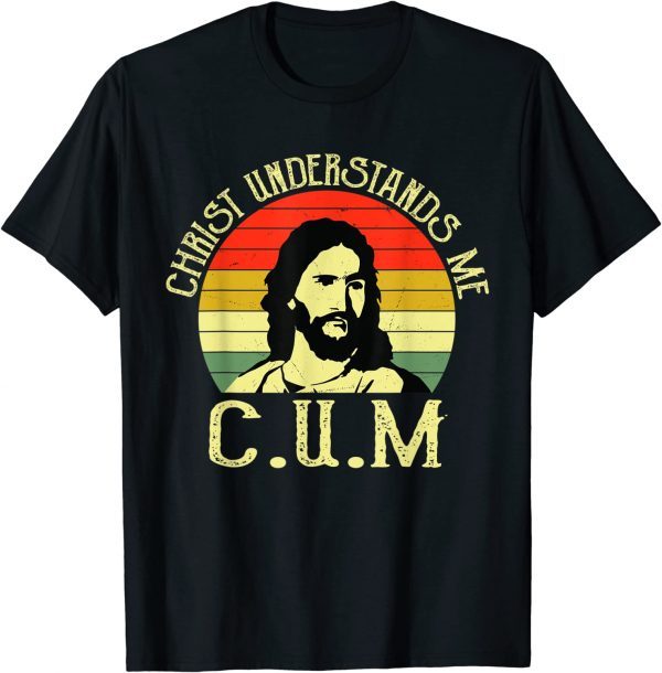 Christ Understands Me CUM Tee Shirts