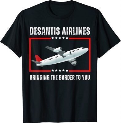 Desantis Airlines Bringing The Border To You Political Meme Shirt
