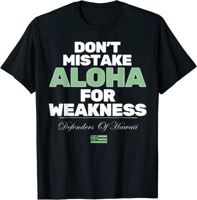 Don't Mistake Aloha For Weakness Defender Of Hawaii Funny T-Shirt