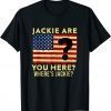 Jackie are You Here Where's Jackie Biden President T-Shirt