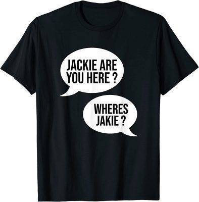 Joe Jackie are You Here Where's Jackie? Funny T-Shirt