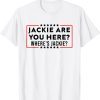 Jackie are you here Where's Jackie? Anti Biden Funny T-Shirt