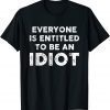 Everyone Is Entitled To Be An Idiot Funny Biden Saying 2023 T-Shirt