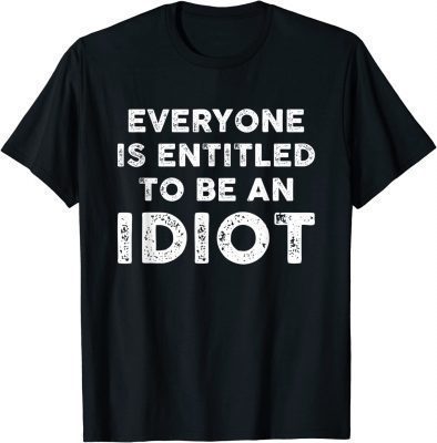 Everyone Is Entitled To Be An Idiot Funny Biden Saying 2023 T-Shirt