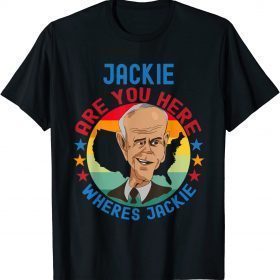 Jackie are You Here Where's Jackie Biden President Meme Tee Shirts