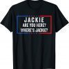 Jackie are You Here Where's Jackie Anti Joe Biden Tee Shirts