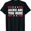 Jackie are You Here Where's Jackie Biden Meme Funny T-Shirt