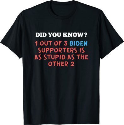 1 Out Of 3 Biden Supporters Is Just As Stupid As The Other 2023 T-Shirt