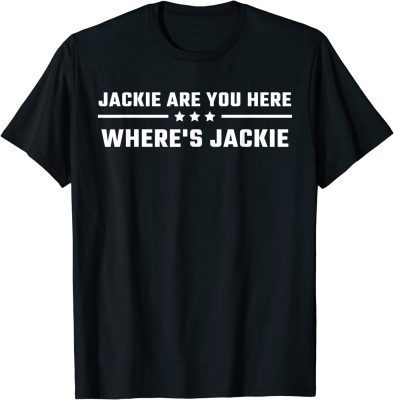 Jackie are You Here Where's Jackie Biden Quote Saying Tee Shirt