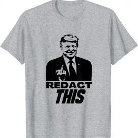 Classic Redact This Redacted Affidavit Funny Trump Fan 2024 T-Shirt