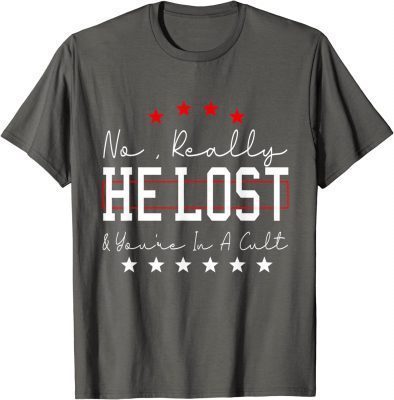 No Really He Lost And You're In A Cult Classic T-Shirts