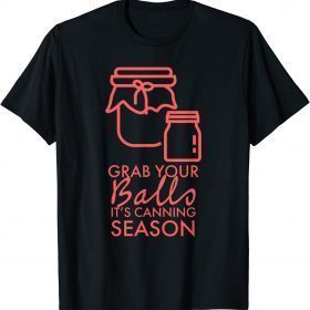 Grab Your Balls It's Canning Season Gift T-Shirt