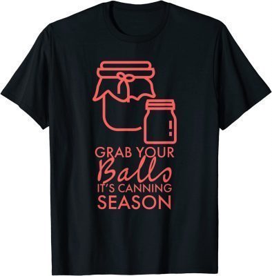 Grab Your Balls It's Canning Season Gift T-Shirt