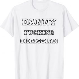 Danny Fucking Christian Shirts