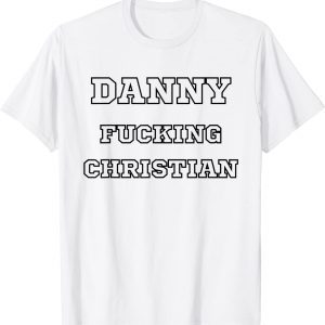 Danny Fucking Christian Shirts