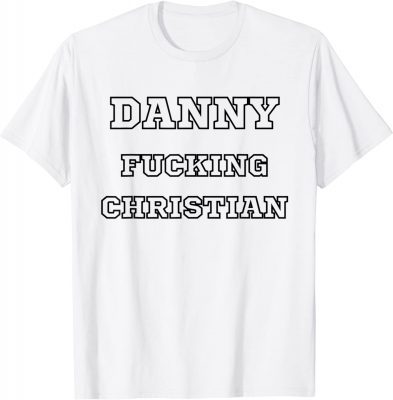 Danny Fucking Christian Shirts