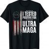 I Tested Positive For Ultra Maga US Flag ProTrump Ultra MAGA Funny T-Shirts
