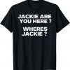 Jackie are You Here Where's Jackie Joe Biden President T-Shirt