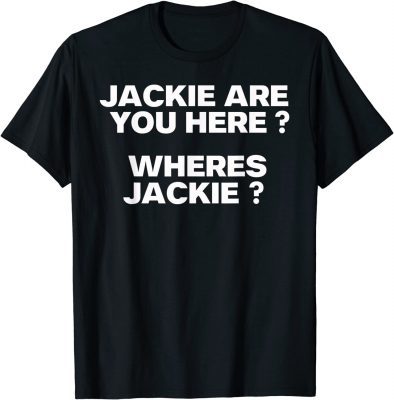 Jackie are You Here Where's Jackie Joe Biden President T-Shirt