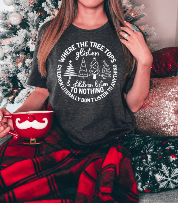 Funny Christmas Shirt, Tree Tops Glisten and Children Listen To Nothing, Funny Holiday T-Shirt, Christmas T-Shirt, Womens Christmas Shirt