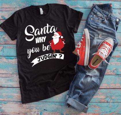 Santa's List Shirt | Santa Why You Be Judgin' | Funny Naugthy Or Nice Gift