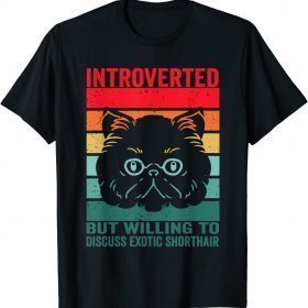 Funny Introverted but willing to discuss Exotic Shorthair, Exotic Shirts