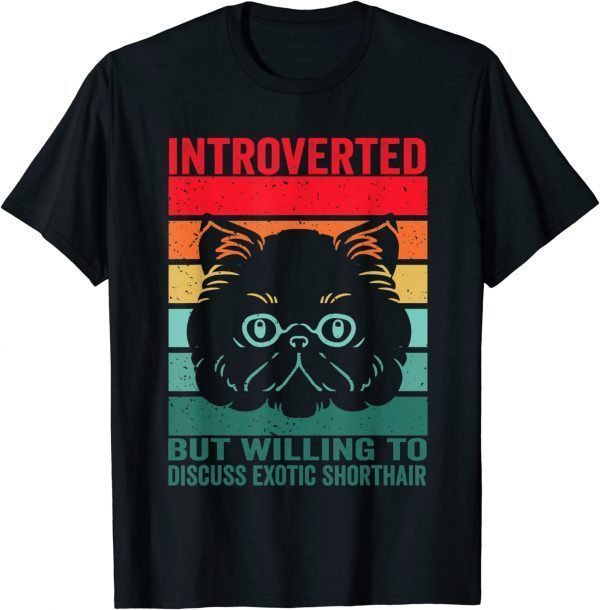 Funny Introverted but willing to discuss Exotic Shorthair, Exotic Shirts