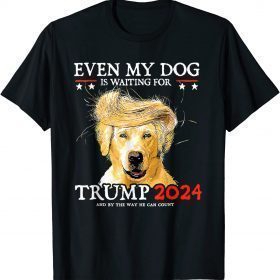 Even My Dog Is Waiting For Trump 2024 Funny Dog Saying Lover Funny T-Shirt