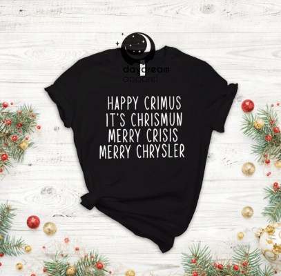 Happy Crimus It's Chrismun Merry Crisis Merry Chrysler Shirt, Christmas Gift, Funny Christmas Shirt, Shirt For Christmas, Merry And Bright