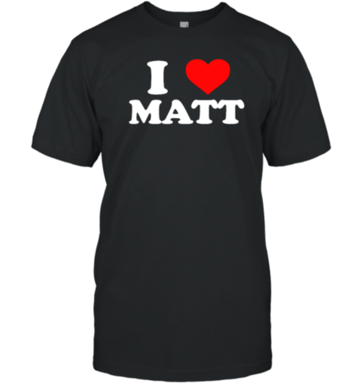 I Love Matt Shirts