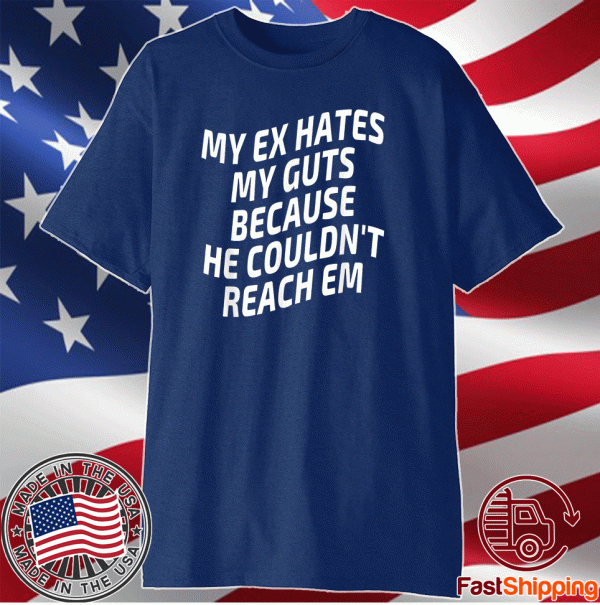 My Ex Hates My Guts Because He Couldn't Reach Em Funny Humor 2023 Shirt
