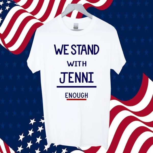 We Stand With Jenni Enough Shirt
