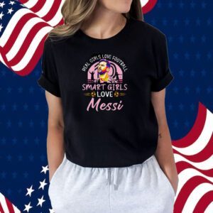 Real Girls Love Football Smart Girls Love Messi Shirts