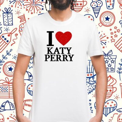 I Love Katy Perry Gift Shirt