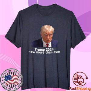 2024 Trump MUG SHOT NOW MORE THEN EVER Tee Shirt