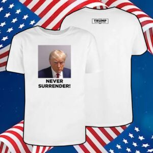 Trump 2024 Never Surrender Shirts