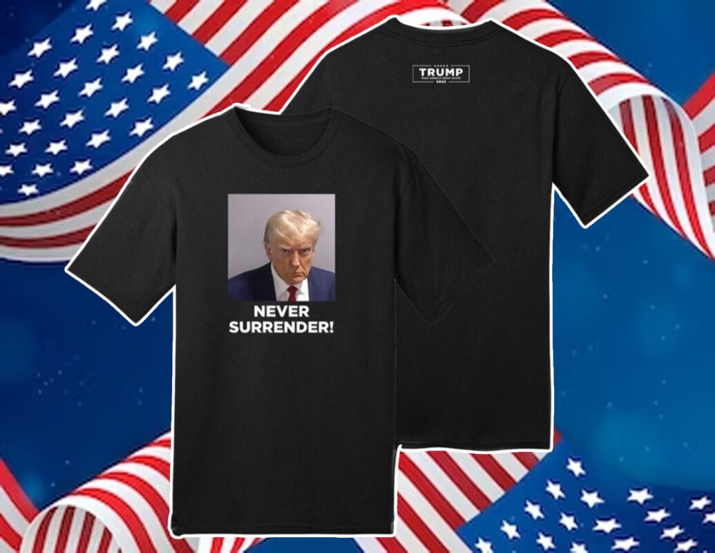 Trump 2024 Never Surrender Shirts