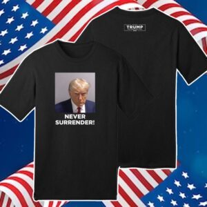 Trump 2024 Never Surrender Shirts