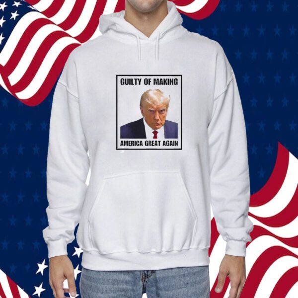 Trump Guilty Of Making America Great Again Conservative Political Shirt