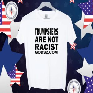 Trumpsters Are Not Racist Gods 2 Tee Shirt