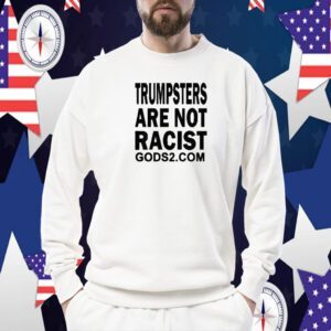 Trumpsters Are Not Racist Gods 2 Tee Shirt