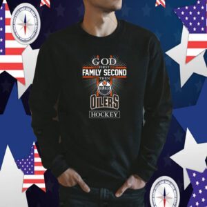 God First Family Second Then Edmonton Oilers Hockey 2023 TShirt