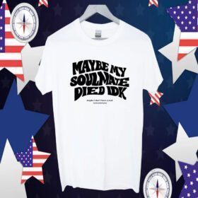 Maybe My Soulmate Died Idk Official Shirt