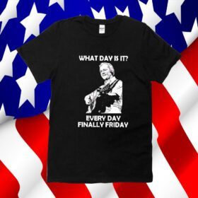 What Day Is It Every Day Finally Friday TShirt