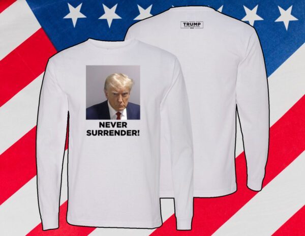 Never Surrender Trump Mug Shot August 24 2023 Official Shirt