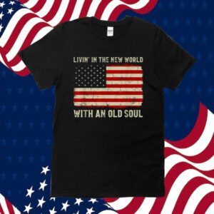 Living In The New World With An Old Soul American Flag TShirt