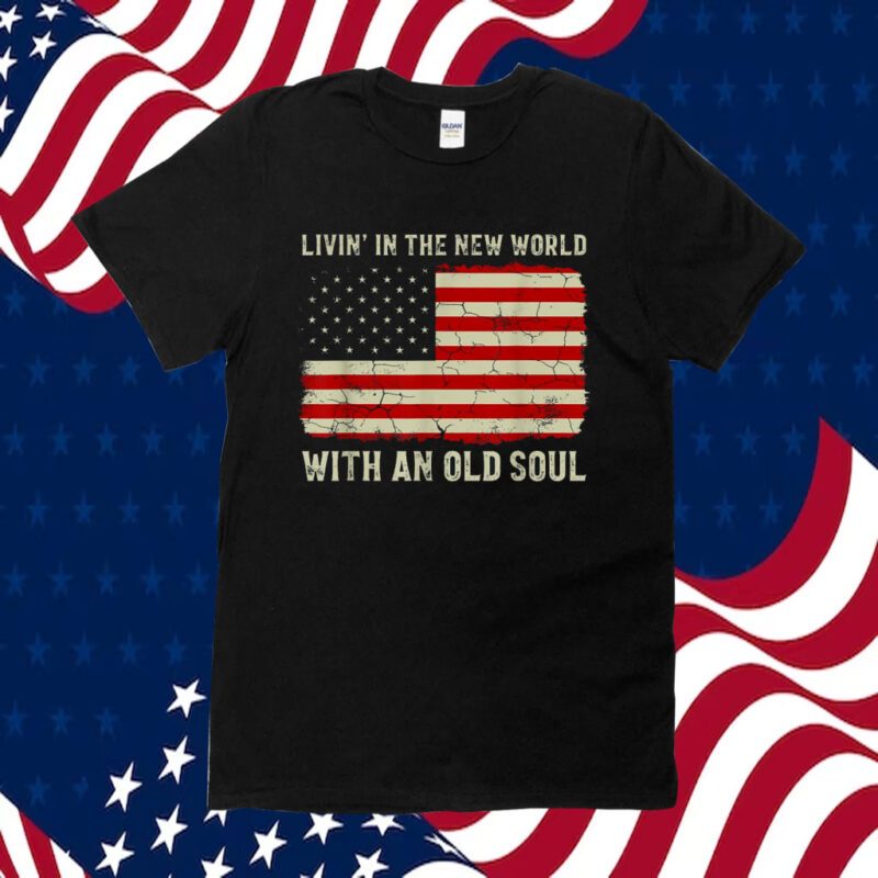 Living In The New World With An Old Soul American Flag TShirt