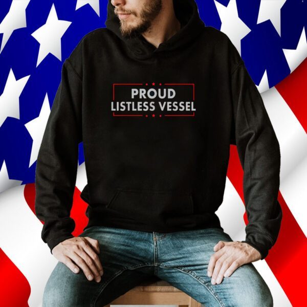 Listless Vessel And Proud Of It 2024 USA Flag Pro Trump TShirt