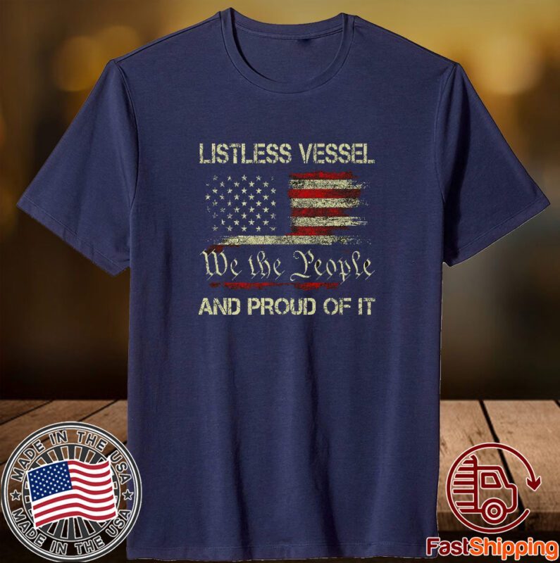 Listless Vessel And Proud Of It 2024 USA Flag Pro Trump Premium Classic Shirt