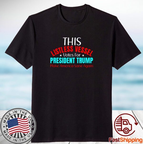Listless Vessel Votes for President Trump 2024 Patriot Official Shirt